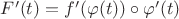 $F'(t)=f'(\varphi(t))\circ \varphi'(t)$