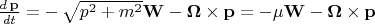 $\[\frac{d\,\mathbf{p}}{dt}=-\,\sqrt{{{p}^{2}}+{{m}^{2}}}\mathbf{W}-\mathbf{\Omega} \times \mathbf{p}=-\mu \mathbf{W}-\mathbf{\Omega}\times \mathbf{p}\]$