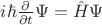 $i \hbar \frac{\partial}{\partial t}\Psi = \hat H \Psi $