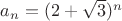 $a_n=(2+\sqrt{3})^n$