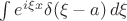 $\int e^{i\xi x}\delta(\xi-a)\,d\xi$