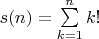 $s(n)=\sum \limits _{k=1}^{n}k!$