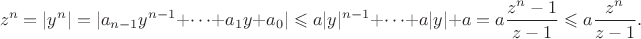 $$z^n=|y^n|=|a_{n-1}y^{n-1}+\dots+a_1y+a_0| \leqslant a|y|^{n-1}+\dots+a|y|+a=a \frac {z^n-1} {z-1} \leqslant a \frac {z^n} {z-1}.$$