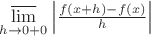 $\varlimsup\limits_{h \to 0+0} \left|\frac{f(x+h)-f(x)}{h}\right|$
