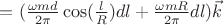 $=(\frac{\omega md}{2\pi}\cos(\frac{l}{R})dl+\frac{\omega mR}{2\pi}dl)\vec k$