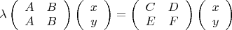 $ \lambda \left( \begin{array} {cc} A & B \\ A & B \end{array} \right) \left( \begin{array} {c} x \\ y \end{array} \right)=\left( \begin{array} {cc} C & D \\ E & F \end{array} \right) \left( \begin{array} {c} x \\ y \end{array} \right) $