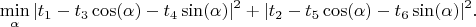 $$\min_{\alpha} |t_1 - t_3 \cos(\alpha) - t_4 \sin(\alpha)|^2 +  |t_2 - t_5 \cos(\alpha) - t_6 \sin(\alpha)|^2.$$