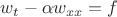 $w_t - \alpha w_{xx} = f$