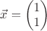 $\vec x=\begin{pmatrix} 1 \\ 1 \end{pmatrix}$
