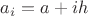$a_i=a+ih$ $a_i=a+ih$