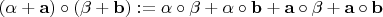 $$\left( {\alpha  + {\mathbf{a}}} \right) \circ \left( {\beta  + {\mathbf{b}}} \right): = \alpha  \circ \beta  + \alpha  \circ {\mathbf{b}} + {\mathbf{a}} \circ \beta  + {\mathbf{a}} \circ {\mathbf{b}}$$