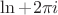 $\ln + 2\pi i$ $\ln + 2\pi i$