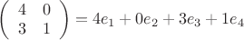$\[
\left( {\begin{array}{*{20}c}
   4 & 0  \\
   3 & 1  \\

 \end{array} } \right) = 4e_1  + 0e_2  + 3e_3  + 1e_4 
\]$