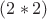 $(2 * 2)$