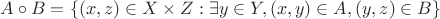 $A\circ B=\{(x,z)\in X\times Z: \exists y\in Y, (x,y)\in A, (y,z)\in B\}$