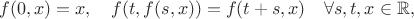 $$
f(0,x)=x,\quad f(t,f(s,x))=f(t+s,x)\quad\forall s,t,x\in\mathbb{R},
$$