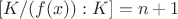 $[K / (f(x)) : K] = n + 1$