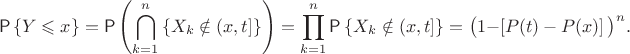 $$
\Prob\left\{Y\leqslant x\right\}=\Prob\left(\bigcap_{k=1}^n\left\{X_k\notin(x,t]\right\}\right)=
\prod_{k=1}^n\Prob\left\{X_k\notin(x,t]\right\}
=\big(1-\left[P(t)-P(x)\right]\big)^n.
$$
