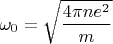 \begin{equation*}
    \omega_0 = \sqrt{\frac{4\pi ne^2}{m}}
\end{equation*}