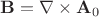 $\mathbf{B}=\nabla\times\mathbf{A}_0$