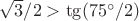 $\sqrt{3}/2 > \tg(75^\circ /2)$