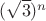 $(\sqrt{3})^n$
