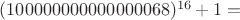 $(100000000000000068)^{16}+1 =$