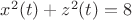 $x^2(t)+z^2(t)=8$