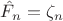 $\hat{F}_n=\zeta_n$