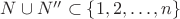 $N\cup N'' \subset \{1, 2, \dots, n\}$ $N\cup N'' \subset \{1, 2, \dots, n\}$