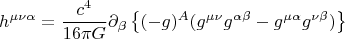 $$ h^{\mu \nu \alpha}=\frac{c^4}{16 \pi G} \partial_{\beta } \left \{ (-g)^A (g^{\mu \nu} g^{\alpha \beta}-g^{\mu \alpha} g^{\nu \beta}) \right \} $$