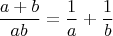 \[\frac{{a + b}}{{ab}} = \frac{1}{a} + \frac{1}{b}\]