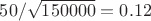 $50/\sqrt{150000}=0.12$