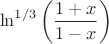 $$\ln^{1/3} \left({1+x\over 1-x}\right)$$