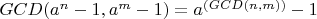 $GCD(a^n - 1, a ^ m - 1) =  a ^ {(GCD(n, m))} - 1$