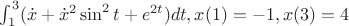$\int_1^3 (\dot x + {\dot x}^2\sin^2t+e^{2t}) dt,   x(1)=-1,   x(3)=4$