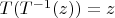 $T(T^{-1}(z)) = z$
