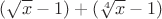 $(\sqrt x-1)+(\sqrt[4]x-1)$