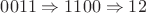 $0011 \Rightarrow 1100 \Rightarrow 12$