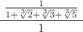 $\dfrac{\ \tfrac{1}{1+\sqrt[3]{2}+\sqrt[3]{3}+\sqrt[3]{5}}\ }{\ 1\ }$