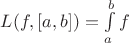 $L( f , [a, b]) = \int\limits_{a}^{b}f$