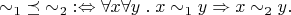 ${\sim_1}\preceq{\sim_2} :\Leftrightarrow \forall x\forall y\mathrel. x\sim_1 y\Rightarrow x\sim_2 y.$