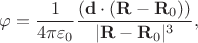 $$
\varphi = \dfrac{1}{4 \pi \varepsilon_0} \dfrac{(\mathbf d \cdot (\mathbf R - \mathbf R_0))}{|\mathbf R - \mathbf R_0|^3},
$$