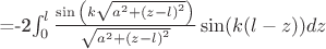 =-2\int_{0}^{l}{\frac{\sin{\left (k{\sqrt{a^2+{(z-l)}^2}}\right )}}{\sqrt{a^2+{(z-l)}^2}} \sin(k(l-z)) dz} =-2\int_{0}^{l}{\frac{\sin{\left (k{\sqrt{a^2+{(z-l)}^2}}\right )}}{\sqrt{a^2+{(z-l)}^2}} \sin(k(l-z)) dz}