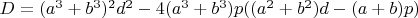 $D=(a^3+b^3)^2d^2-4(a^3+b^3)p((a^2+b^2)d-(a+b)p)$
