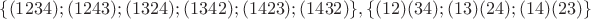 $\{(1234);(1243);(1324);(1342);(1423);(1432)\}, \{(12)(34);(13)(24);(14)(23)\}$