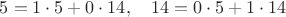 $5=1\cdot5+0\cdot 14,\quad14=0\cdot5+1\cdot14$