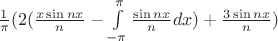 $\frac{1}{\pi}(2(\frac{x\sin nx}{n}-\int\limits_{-\pi}^{\pi}\frac{\sin nx}{n}dx)+ \frac{3\sin nx}{n})$