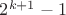 $2^{{k}+1}-1$