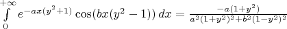 $\int\limits_0^{+\infty} e^{-ax(y^2+1)} \cos(bx(y^2-1)) \, dx = \frac{-a(1+y^2)}{a^2(1+y^2)^2 + b^2(1-y^2)^2}$